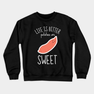 Life Is Bitter Potatoes Are Sweet Funny Crewneck Sweatshirt